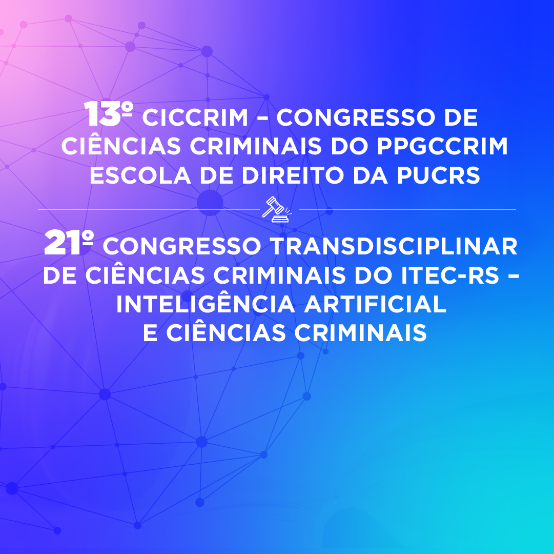13º CICCRIM – Congresso de Ciências Criminais da PUCRS e 21º Congresso Transdisciplinar de Ciências Criminais do ITEC-RS – INTELIGÊNCIA  ARTIFICIAL E CIÊNCIAS CRIMINAIS