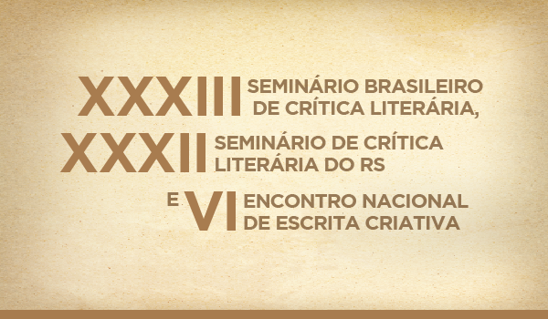 XXXIII Seminário Brasileiro de Crítica Literária, o XXXII Seminário de Crítica do Rio Grande do Sul | VI Encontro Nacional de Escrita Criativa