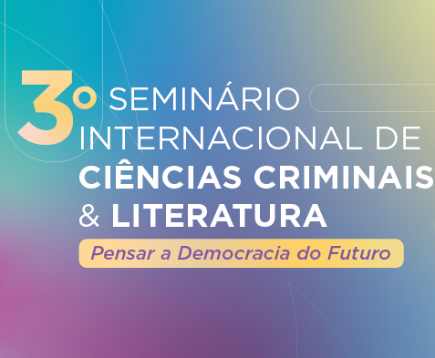 3º Seminário Internacional de Ciências Criminais e Literatura: pensar a democracia do futuro